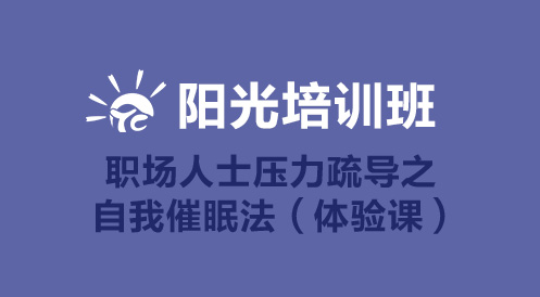 3月19日陽光公開課——職場(chǎng)人士壓力疏導(dǎo)之自我催眠法(體驗(yàn)課)